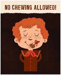 No Chewing Allowed!